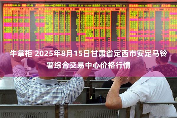 牛掌柜 2025年8月15日甘肃省定西市安定马铃薯综合交易中心价格行情