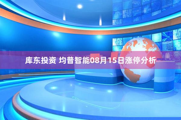 库东投资 均普智能08月15日涨停分析